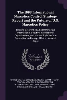 The 1993 International Narcotics Control Strategy Report and the Future of U.S. Narcotics Policy: Hearing Before the Subcommittee on International Security, International Organizations, and Human Righ