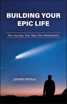 Paperback Building Your Epic Life: Your Journey, Your Way, Your Masterpiece Book