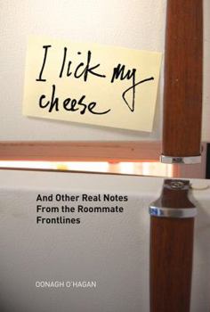 Hardcover I Lick My Cheese: And Other Real Notes from the Roommate Frontlines Book