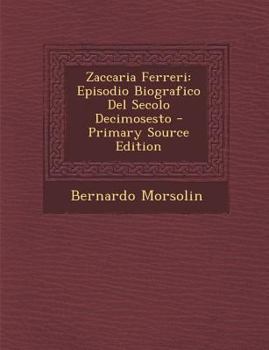 Zaccaria Ferreri: Episodio Biografico del Secolo Decimosesto - Primary Source Edition