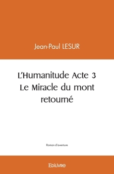 Paperback L'Humanitude - Tome 3: Le Miracle du mont retourné [French] Book