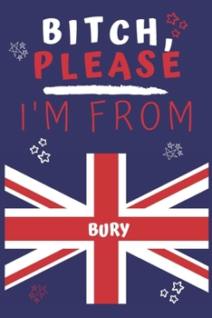 Paperback Bitch Please I'm From Bury: Perfect Gag Gift For Someone From Bury! - Blank Lined Notebook Journal - 120 Pages 6 x 9 Format - Office - Gift- Book