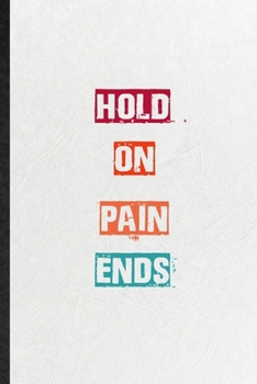 Hold On Pain Ends: Blank Practical Encourage Motivation Lined Notebook/ Journal For Empathy Motivating Behavior, Inspirational Saying Unique Special Birthday Gift Idea Lovely Funny Cute