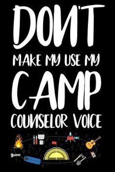 Don't Make Me Use My Camp Counselor Voice: Summer Camp Notebook, To-Do Journal, Outdoor Camping Activities Schedule Planner for Camp Organizers, Counselors