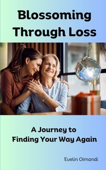 Blossoming Through Loss: A Journey to Finding Your Way Again B0CMJ14BHK Book Cover