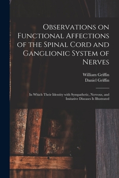 Paperback Observations on Functional Affections of the Spinal Cord and Ganglionic System of Nerves: in Which Their Identity With Sympathetic, Nervous, and Imita Book