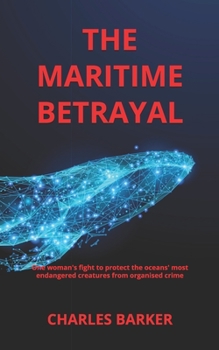 Paperback The Maritime Betrayal: One woman's fight to protect the oceans' most endangered creatures from organised crime Book