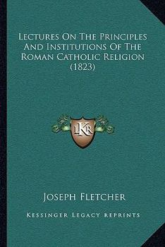 Paperback Lectures On The Principles And Institutions Of The Roman Catholic Religion (1823) Book