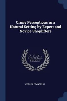 Paperback Crime Perceptions in a Natural Setting by Expert and Novice Shoplifters Book