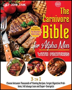 Paperback The Carnivore Bible for Alpha Men with Pictures [3 Books in 1]: Choose between Thousands of Flaming Recipes. Forget Digestive Problems, Fell always Le Book