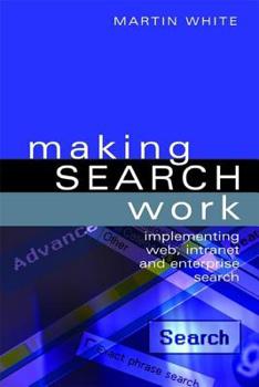 Hardcover Making Search Work: Implementing Web, Intranet and Enterprise Search Book