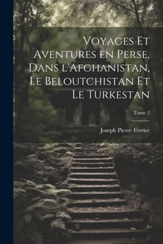 Paperback Voyages et aventures en Perse, dans l'Afghanistan, le Beloutchistan et le Turkestan; Tome 2 [French] Book