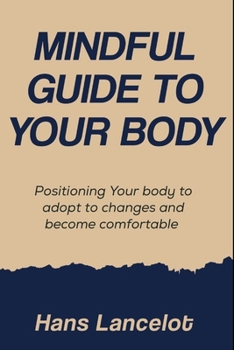 Paperback Mindful Guide To Your Body: Positioning your body to adopt to changes and become comfortable Book