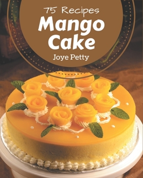 Paperback 75 Mango Cake Recipes: An One-of-a-kind Mango Cake Cookbook Book