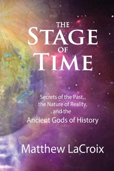 Paperback The Stage of Time: Secrets of the Past, The Nature of Reality, and the Ancient Gods of History Book