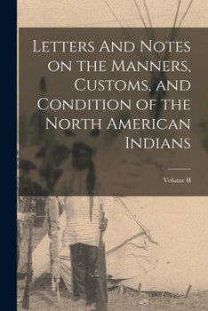 Paperback Letters And Notes on the Manners, Customs, and Condition of the North American Indians; Volume II Book