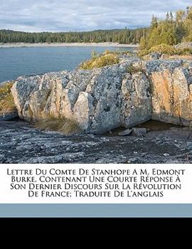 Paperback Lettre du comte de Stanhope a M. Edmont Burke, contenant une courte r?ponse ? son dernier discours sur la r?volution de France; traduite de l'anglais [French] Book