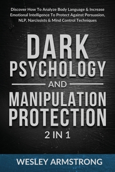 Paperback Dark Psychology and Manipulation Protection 2 in 1: Discover How To Analyze Body Language & Increase Emotional Intelligence To Protect Against Persuas Book