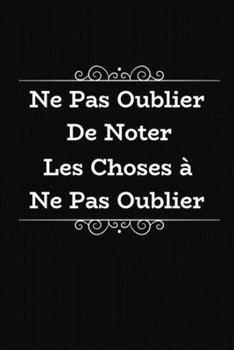 Ne Pas Oublier De Noter Les Choses À Ne Pas Oublier: Cadeau Rigolo Pas Cher (French Edition)