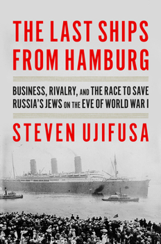 Hardcover The Last Ships from Hamburg: Business, Rivalry, and the Race to Save Russia's Jews on the Eve of World War I Book