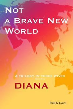 Paperback Not a Brave New World - Diana: A trilogy in three wives Book