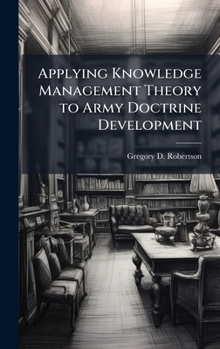Hardcover Applying Knowledge Management Theory to Army Doctrine Development Book