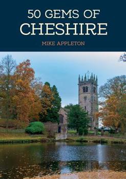 50 Gems of Cheshire: The History Heritage of the Most Iconic Places