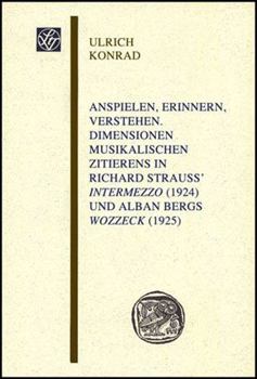 Anspielen, Erinnern, Verstehen: Dimensionen Musikalischen Zitierens in Richard Strauss' 'Intermezzo' (1924) Und Alban Bergs 'Wozzeck' (1925)