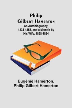 Paperback Philip Gilbert Hamerton;An Autobiography, 1834-1858, and a Memoir by His Wife, 1858-1894 Book