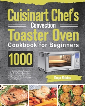 Paperback Cuisinart Chef's Convection Toaster Oven Cookbook for Beginners: 1000-Day Quick and Easy Recipes to Bake, Broil, Toast, Convection and More Impress Yo Book