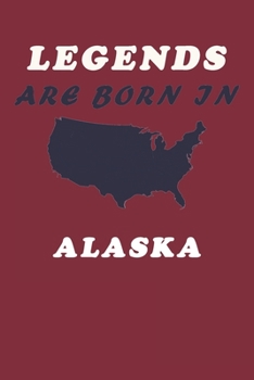 LEGENDS ARE BORN IN Alaska Notebook Birthday Gift: Lined Notebook / Journal Gift, 120 Pages, 6x9, Soft Cover, Matte Finish