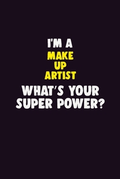 I'M A Make up artist, What's Your Super Power?: 6X9 120 pages Career  Notebook Unlined  Writing Journal