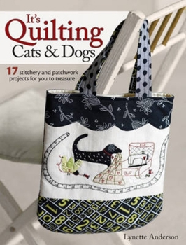 Paperback It's Quilting Cats and Dogs: 15 Heart-Warming Projects Combining Patchwork, Applique and Stitchery Book
