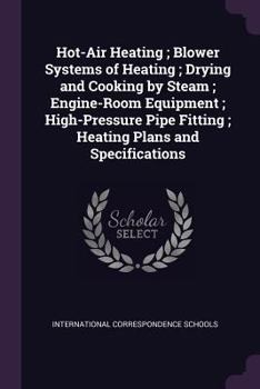 Paperback Hot-Air Heating; Blower Systems of Heating; Drying and Cooking by Steam; Engine-Room Equipment; High-Pressure Pipe Fitting; Heating Plans and Specific Book
