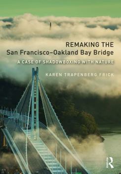 Remaking the San Francisco-Oakland Bay Bridge: A Case of Shadowboxing with Nature