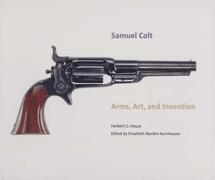 Hardcover Samuel Colt: Arms, Art, and Invention Book