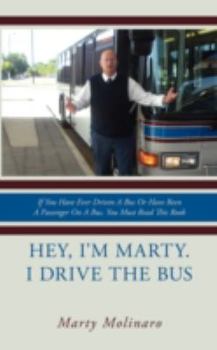 Paperback Hey, I'm Marty. I drive the bus: If You Have Ever Driven A Bus Or Have Been A Passenger On A Bus, You Must Read This Book