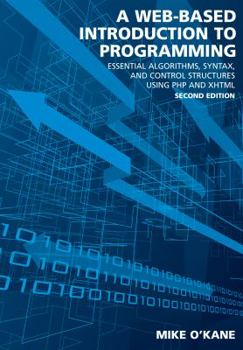 Paperback A Web-Based Introduction to Programming: Essential Algorithms, Syntax, and Control Structures Using PHP and XHTML Book