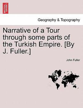 Paperback Narrative of a Tour through some parts of the Turkish Empire. [By J. Fuller.] Book