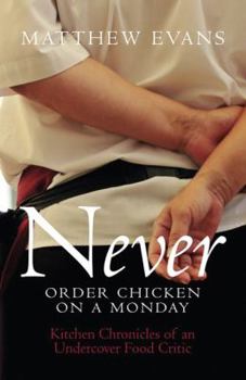 Paperback Never Order Chicken on a Monday: Kitchen Chronicles of an Undercover Food Critic Book