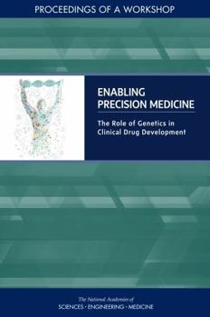 Enabling Precision Medicine: The Role of Genetics in Clinical Drug Development: Proceedings of a Workshop