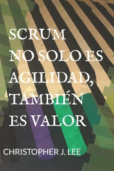 SCRUM:NO SOLO ES AGILIDAD, TAMBIÉN ES VALOR: No solo es agilidad, también es valor