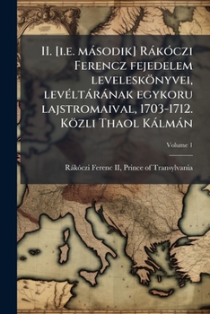Paperback II. [i.e. második] Rákóczi Ferencz fejedelem leveleskönyvei, levéltárának egykoru lajstromaival, 1703-1712. Közli Thaol Kálmán Volume 1 [Hungarian] Book