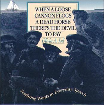 Paperback When a Loose Cannon Flogs a Dead Horse There's the Devil to Pay: Seafaring Words in Everyday Speech Book