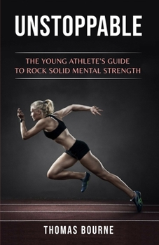 Paperback Unstoppable: The young athlete's guide to rock solid mental strength Book