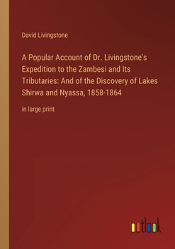 Paperback A Popular Account of Dr. Livingstone's Expedition to the Zambesi and Its Tributaries: And of the Discovery of Lakes Shirwa and Nyassa, 1858-1864: in l Book
