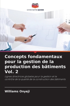 Concepts fondamentaux pour la gestion de la production des bâtiments Vol. 2: Lignes directrices globales pour la gestion et le contrôle de la qualité de la construction des bâtiments