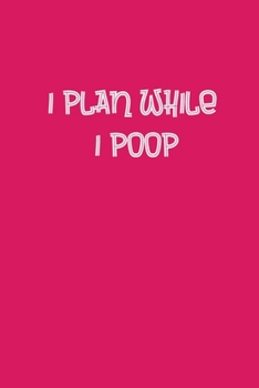 I Plan While I Poop: Funny Homeowner Gift Cool Notebook For Writing Building Notes Quotes Expenses Diy Tasks Etc - 120 Lined Pages 6 x 9 Inch Planner