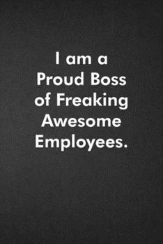 Paperback I am a Proud Boss of Freaking Awesome Employees.: Blank Lined Journal Coworker Notebook Funny Office Sarcastic Joke, Humor Journal, Original Gag Gift Book