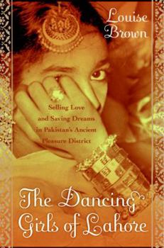 Hardcover The Dancing Girls of Lahore: Selling Love and Saving Dreams in Pakistan's Ancient Pleasure District Book